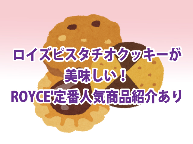 ロイズのピスタチオクッキーが美味しい Royce 定番人気商品の紹介あり