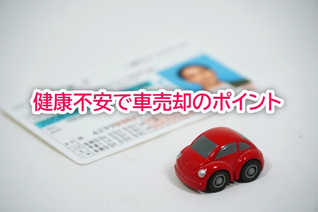 健康面の不安で車売却を代行する時のポイント 車査定から売却までにやるべきこと