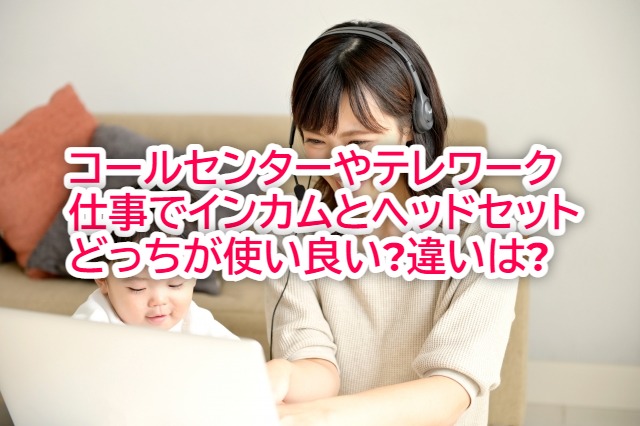 コールセンターやテレワークはインカムとヘッドセットどっちが良い 違いは